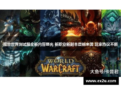 魔兽世界测试服全新内容曝光 新职业新副本震撼来袭 玩家热议不断