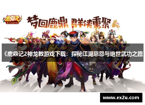 《鹿鼎记2神龙教游戏下载：探秘江湖恩怨与绝世武功之路》
